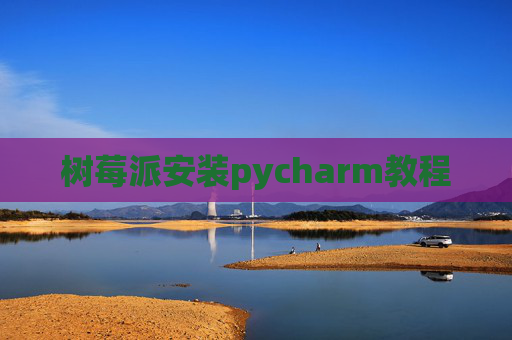 树莓派安装pycharm教程
